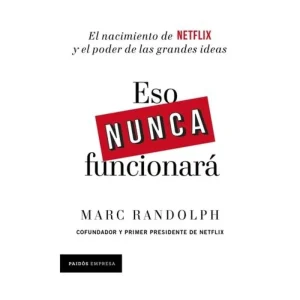 Eso nunca funcionará
El nacimiento de Netflix y el poder de las grandes ideas